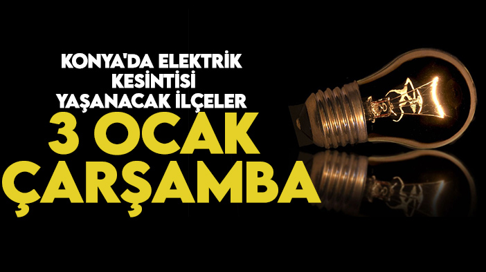 Konya'da elektrik kesintisi 3 Ocak Çarşamba! Elektrikler ne zaman hangi ilçelerde kesilecek?