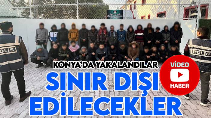 Konya'da yakalandılar: Sınır dışı edilecekler!