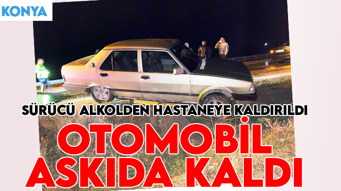 Konya'da kaza! Sürücü alkolden komaya girdi: Otomobil askıda kaldı