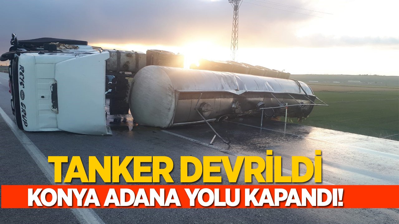 Tanker devrildi, Konya Adana yolu trafiğe kapandı!