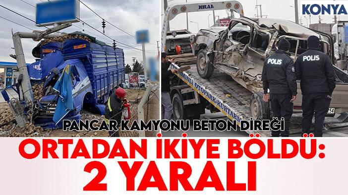 Konya’da kaza! Pancar kamyonu beton direği ortadan ikiye böldü: 2 yaralı
