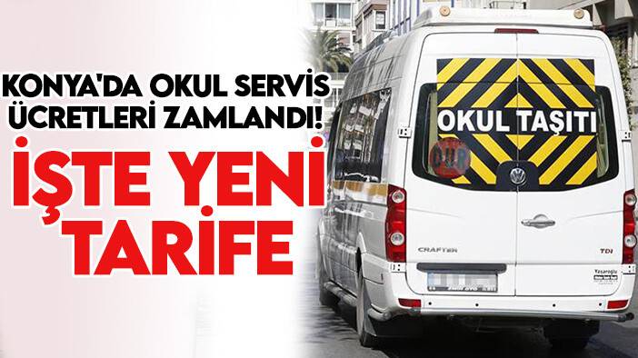 Konya'da okul servis ücretleri zamlandı! İşte yeni tarife
