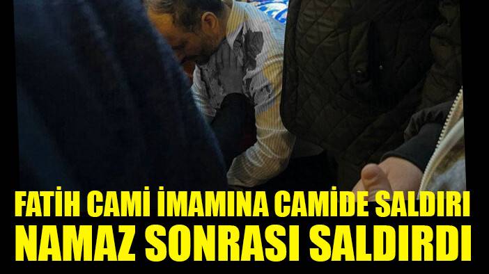 Fatih Camii imamına camide bıçaklı saldırı