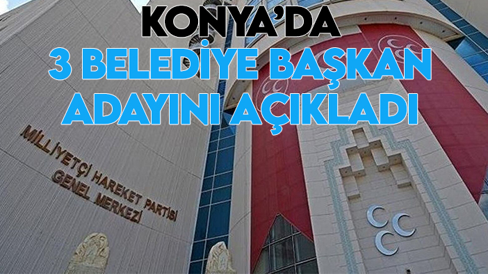 MHP, Konya’da 3 belediye başkan adayını açıkladı