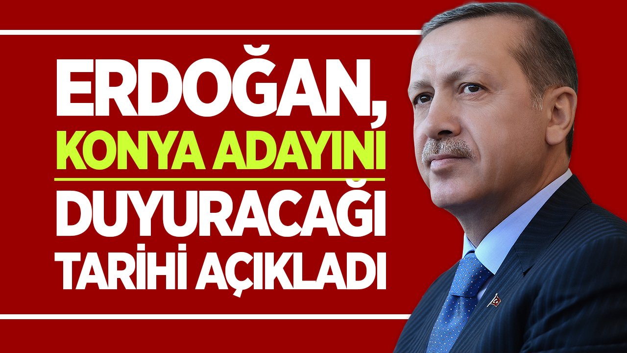 Erdoğan Konya Büyükşehir Adayı’nı açıklayacakları tarihi duyurdu