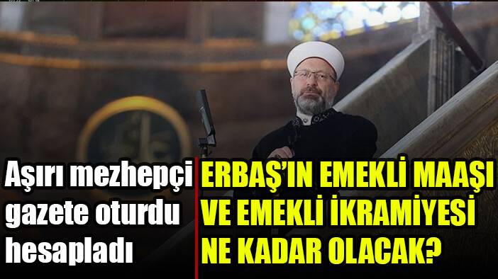 Ali Erbaş'ın emeklilik maaşını ve tazminatını dillerine doladılar