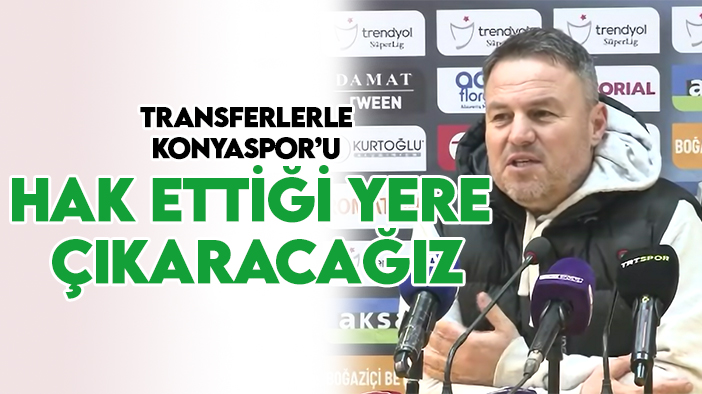 Hakan Ünal: Transferlerle Konyaspor'u hak ettiği yere çıkaracağız