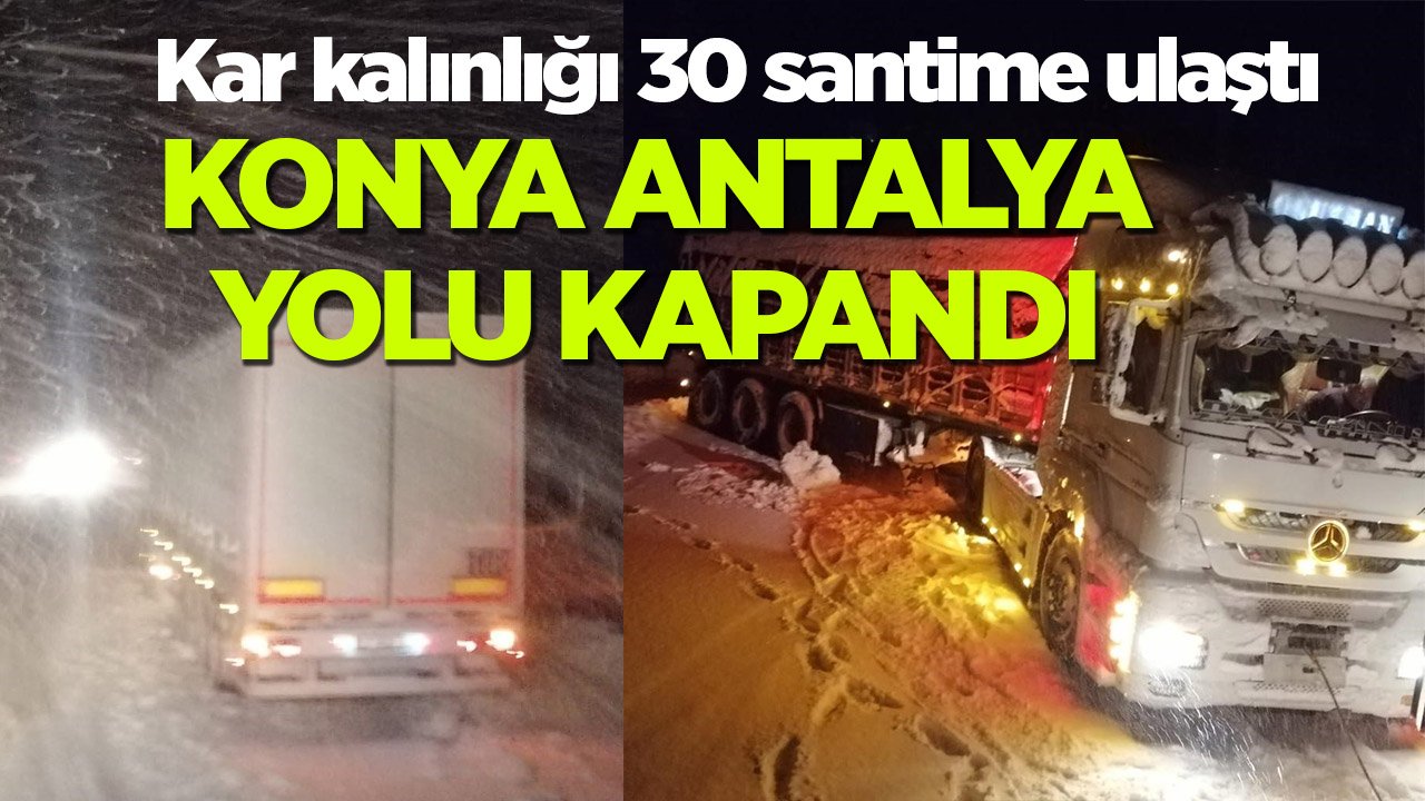 Kar kalınlığı 30 santime ulaştı, Konya Antalya Yolu kapandı