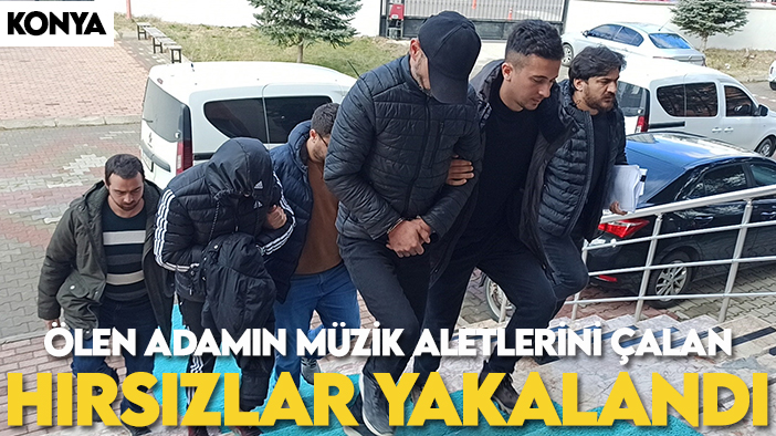 Konya'da ölen adamın müzik aletlerini çalan hırsızlar yakalandı