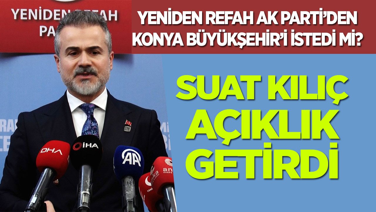 YRP, AK Parti’den Konya’yı istedi mi? Suat Kılıç açıklık getirdi