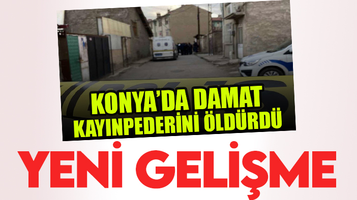 Konya'daki kayınpeder cinayetinde yeni gelişme!