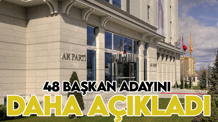 AK Parti'de 48 ilin daha belediye başkan adayı belli oldu