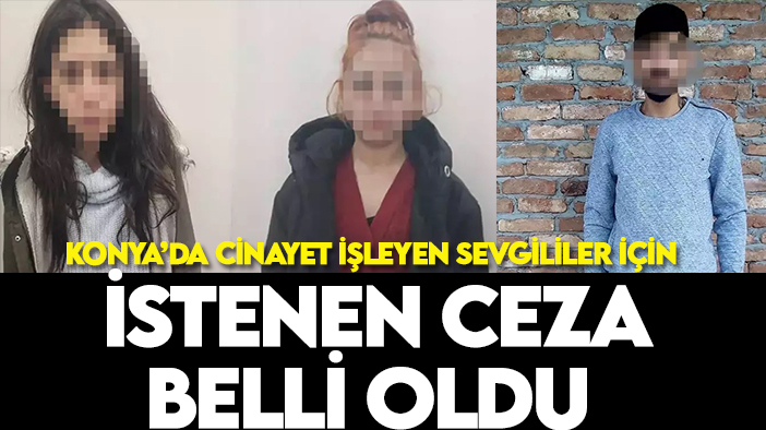 Konya'da cinayet işleyen sevgililer için istenen ceza belli oldu