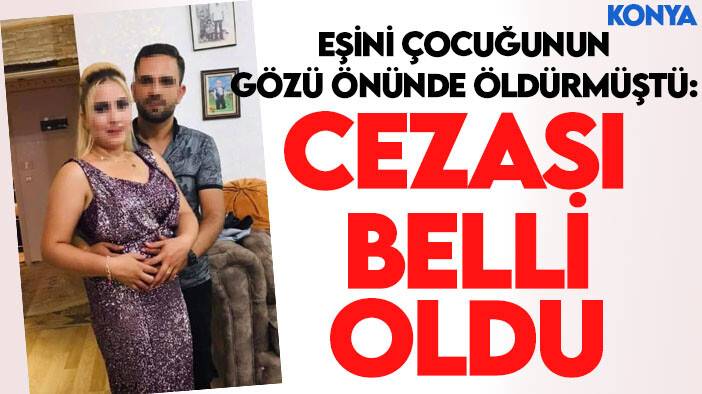 Eşini çocuğunun gözü önünde öldürmüştü: Cezası belli oldu