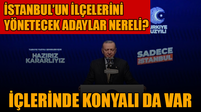 AK Parti'nin İstanbul adayları nereli? Bir isim de Konyalı!