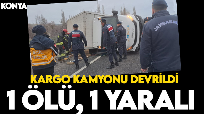 Konya'da kargo kamyonu kaza yaptı: 1 ölü, 1 yaralı