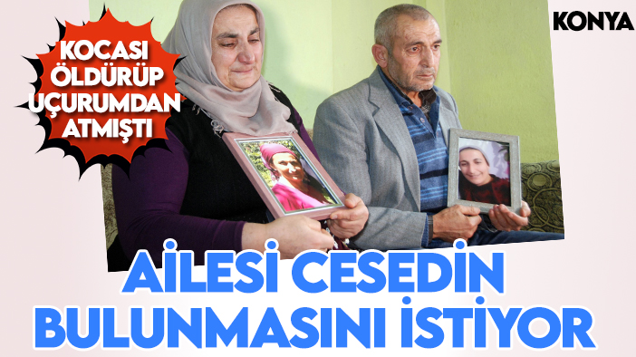 Konya'da kocası tarafından öldürülüp uçurumdan atılmıştı: Ailesi cesedin bulunmasını istiyor