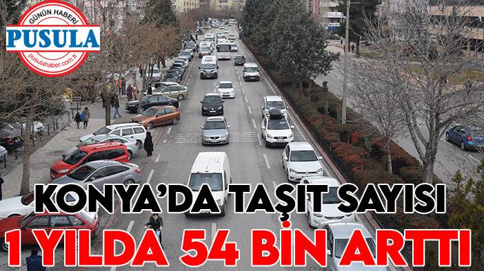 Konya’da taşıt sayısı 1 yılda 54 bin arttı