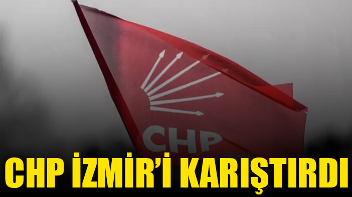 CHP'nin kararı İzmir'i karıştırdı