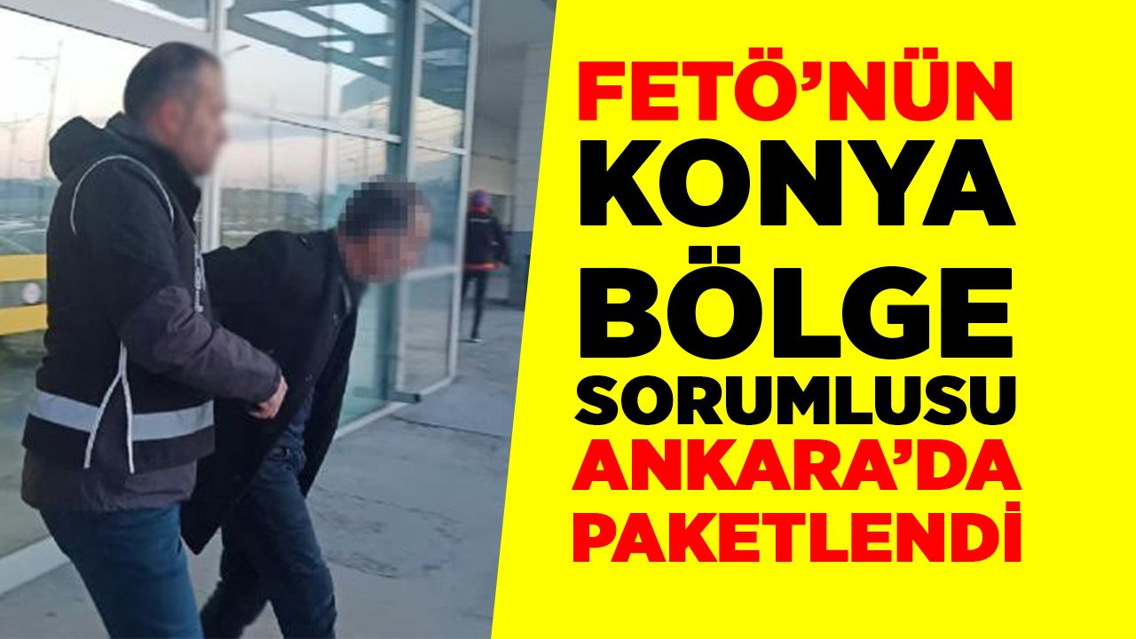 FETÖ'nün Konya Bölge sorumlusu Ankara'da paketlendi
