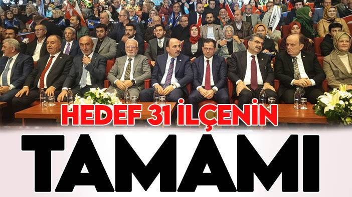 Hedef 31 ilçenin tamamı!
