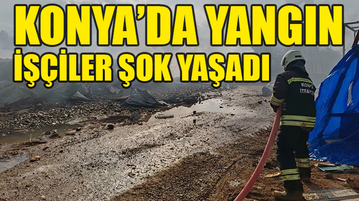 Konya'da yangın: İşçiler şoke oldu