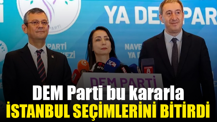 DEM Parti bu kararıyla İstanbul'da İmamoğlu'nu bitirdi
