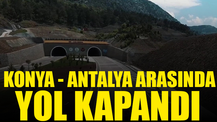 Konya - Antalya arasında yol kapandı