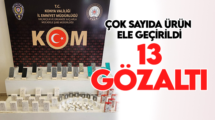 Konya'da kaçakçılık operasyonları: Çok sayıda ürün ele geçirildi! 13 gözaltı