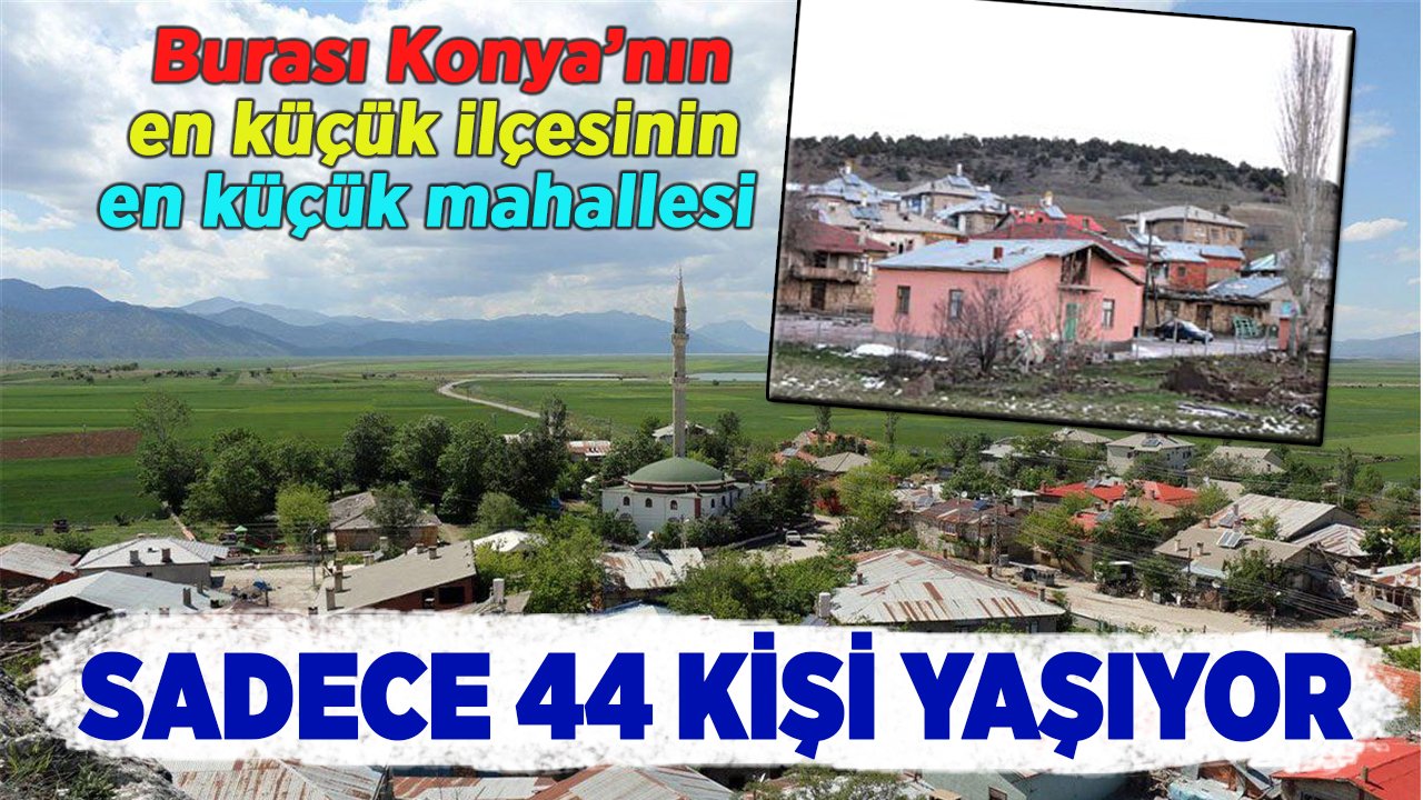 Konya’nın bu mahallesinde sadece 44 kişi yaşıyor