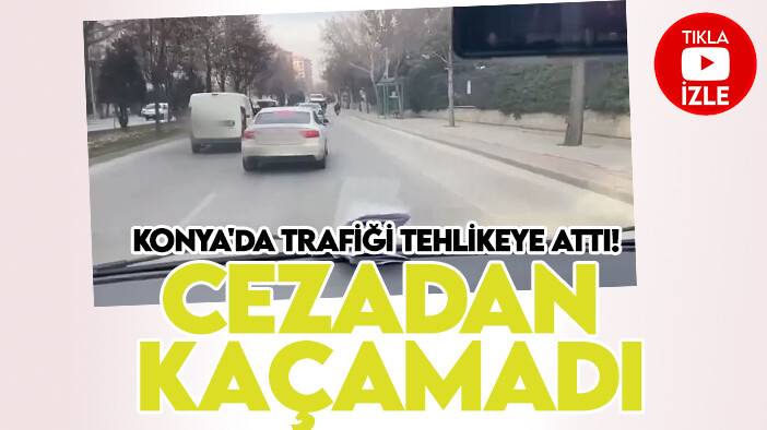 Konya'da trafiği tehlikeye attı! Cezadan kaçamadı
