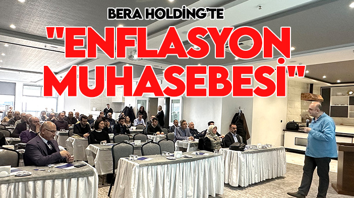 Bera Holding "enflasyon muhasebesi" toplantısı yaptı