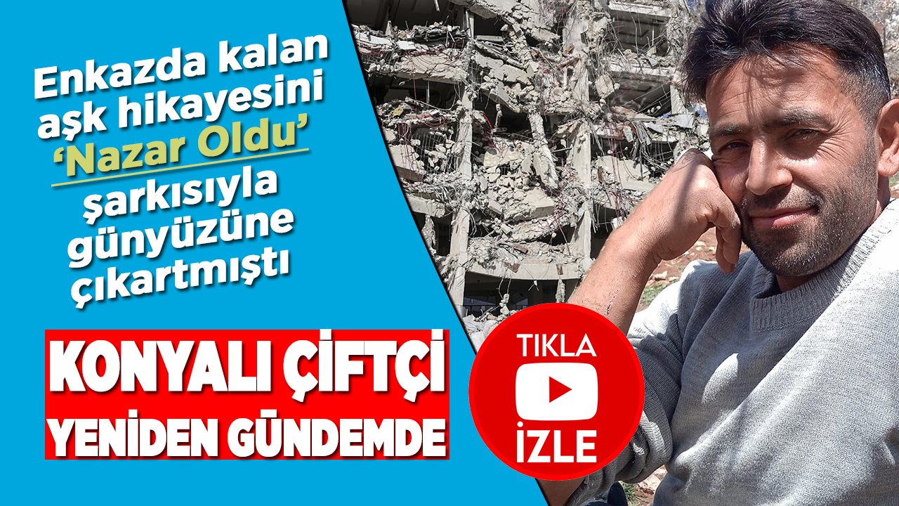 Hatay'da enkazdaki aşk hikayesini ortaya çıkaran Konyalı çiftçinin şarkısı yeniden gündemde