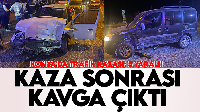 Konya'da trafik kazası: 5 yaralı! Kazadan sonra kavga çıktı