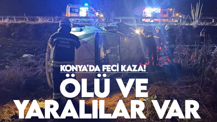 Konya'da feci kaza! Kontrolden çıktı takla attı: Ölü ve yaralılar var