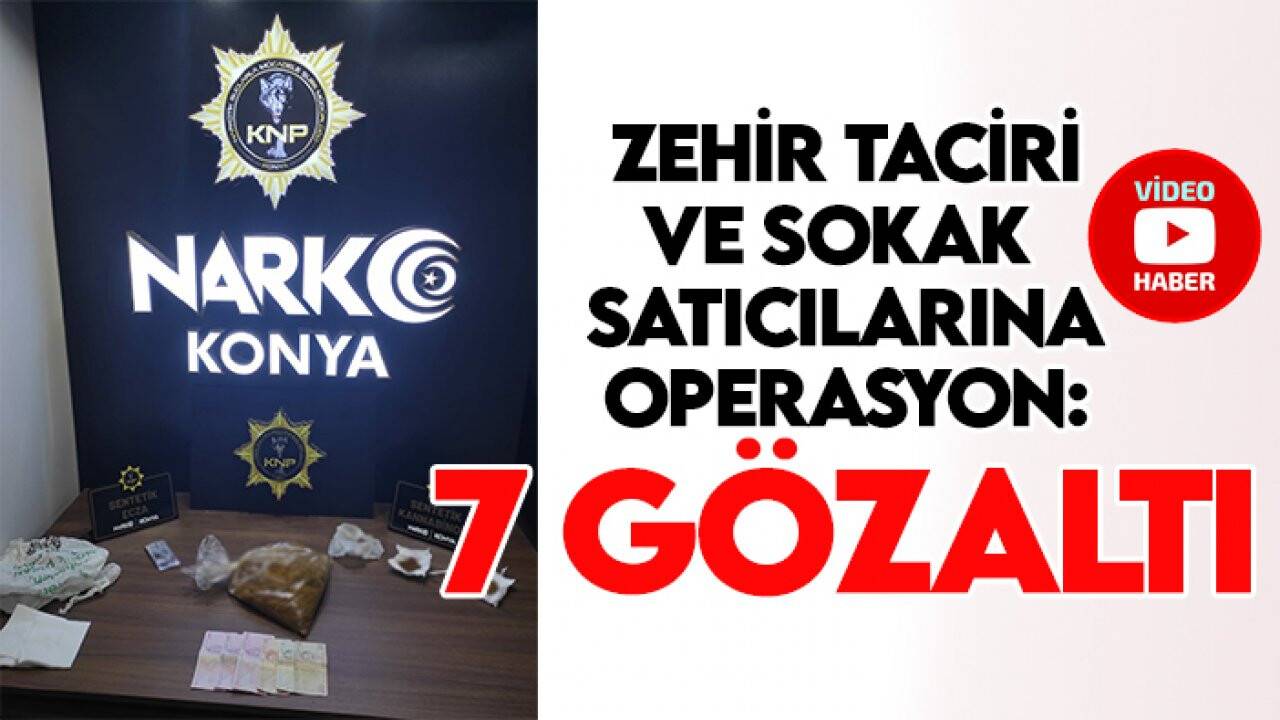 Konya Polisi'nden zehir taciri ve sokak satıcılarına operasyon: 7 gözaltı