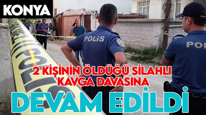 Konya'da 2 kişinin öldüğü silahlı kavganın davasına devam edildi