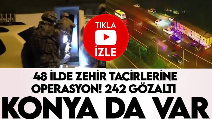 Konya dahil 48 ilde zehir tacirlerine operasyon! 242 gözaltı