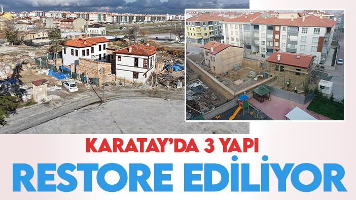 Karatay Konya'nın geçmişine sahip çıkıyor: 3 yapı restore ediliyor