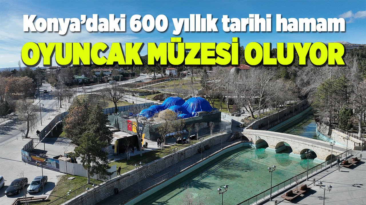 Konya’daki tarihi hamam oyuncak müzesi oluyor