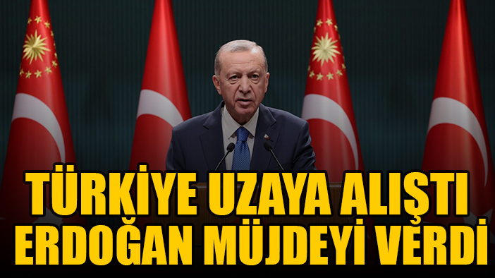 Türkiye uzaya alıştı: Erdoğan müjdeyi verdi