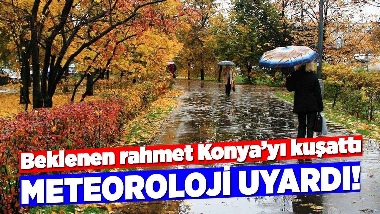 Beklenen yağmur Konya’yı kuşattı: Meteoroloji uyardı!