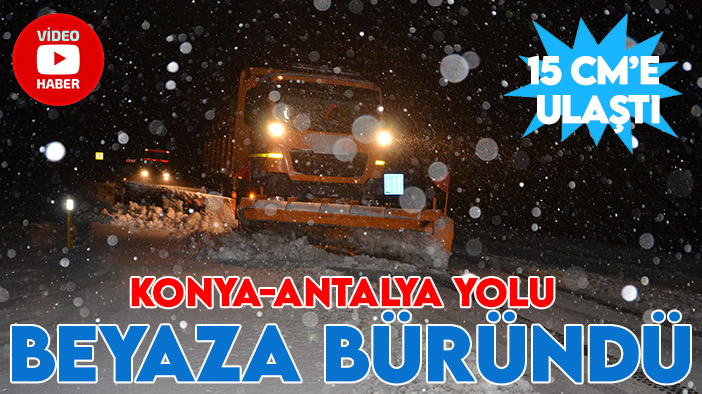 Kar kalınlığı 15 santime ulaştı, Konya-Antalya yolu beyaza büründü