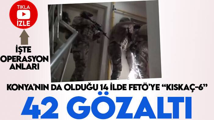 Konya'nın da olduğu 14 ilde FETÖ'ye Kıskaç-6: 42 gözaltı