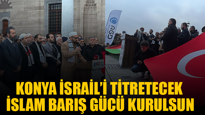 Konya'dan İsrail'i titretecek çıkış: İslam Barış Gücü Kuralım