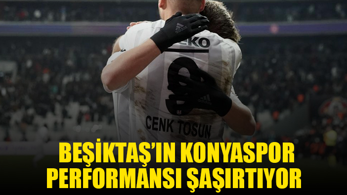 Beşiktaş'ın Konyaspor performansı şaşırtıyor
