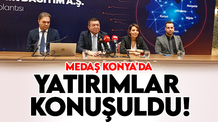 MEDAŞ Konya'da yatırımlar konuşuldu!