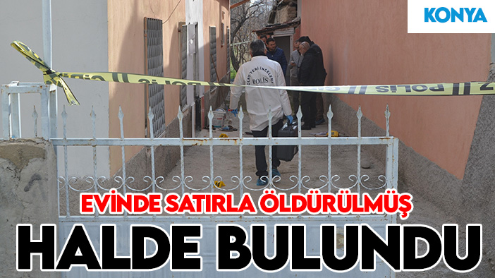 Konya’da dehşete düşüren cinayet: Evinde satırla öldürülmüş halde bulundu