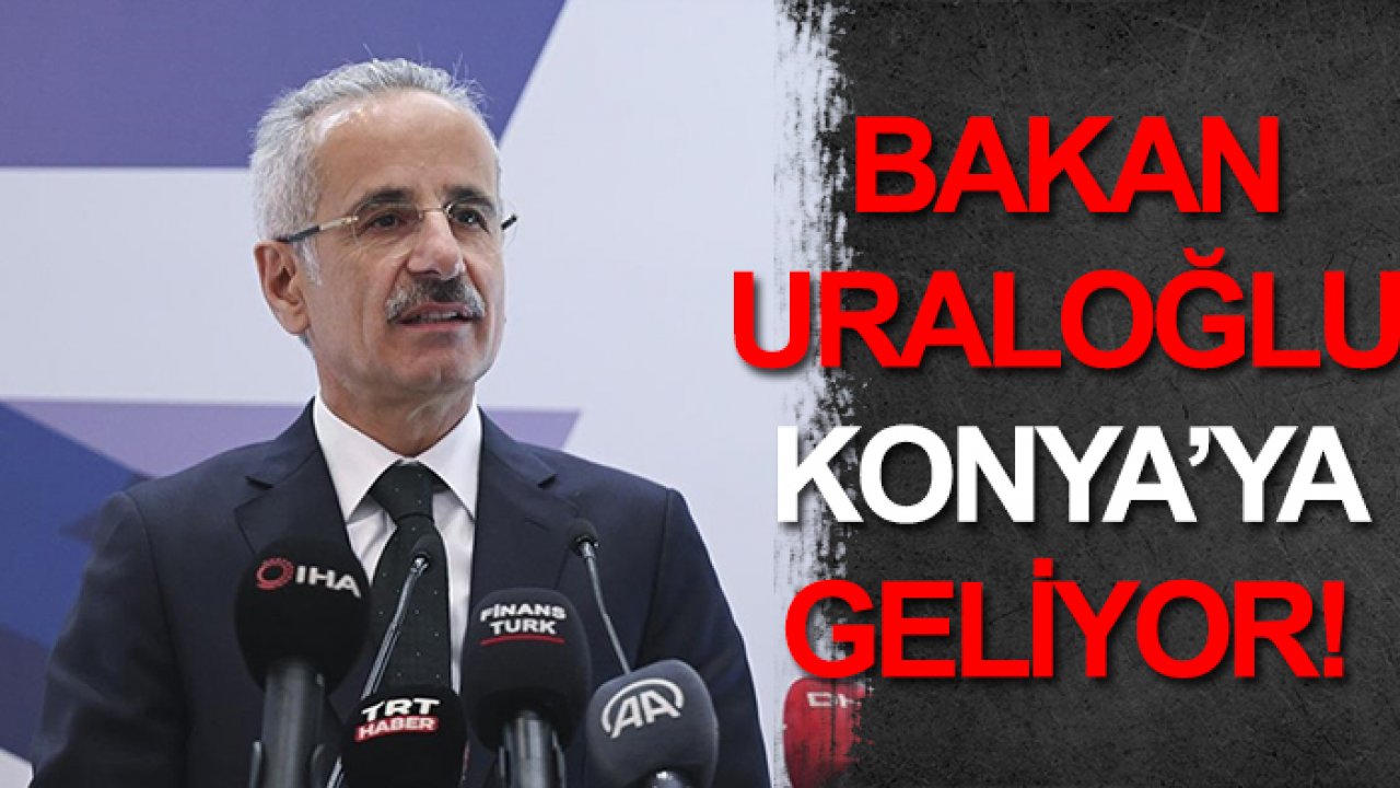 Ulaştırma ve Altyapı Bakanı Abdulkadir Uraloğlu Konya'ya geliyor!