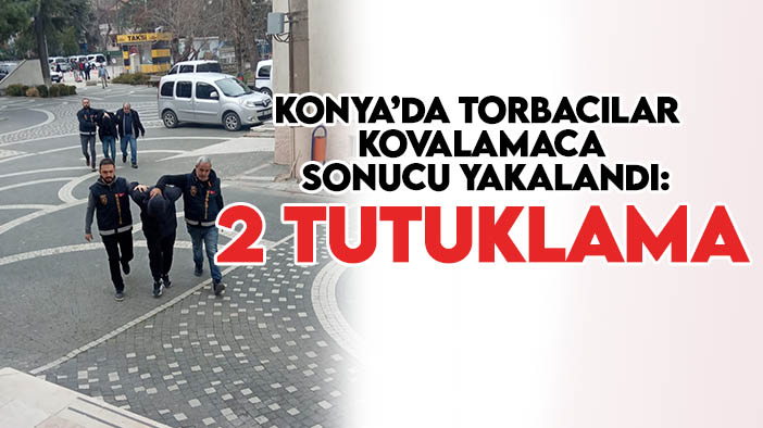 Konya’da torbacılar kovalamaca sonucu yakalandı: 2 tutuklama